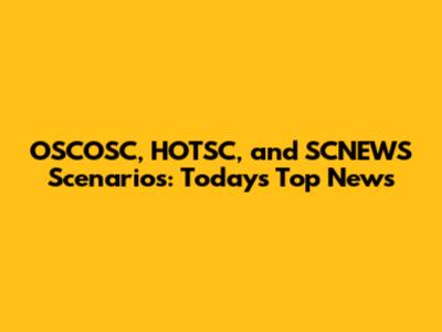 OSCOSC, HOTSC, and SCNEWS Scenarios: Today's Top News