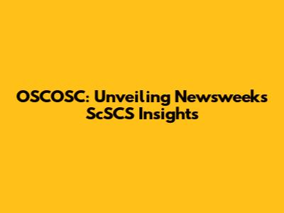 OSCOSC: Unveiling Newsweek's ScSCS Insights