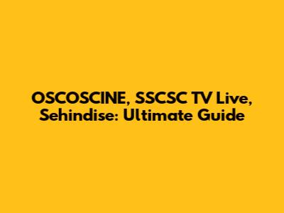 OSCOSCINE, SSCSC TV Live, Sehindise: Ultimate Guide