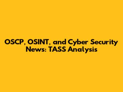 OSCP, OSINT, and Cyber Security News: TASS Analysis