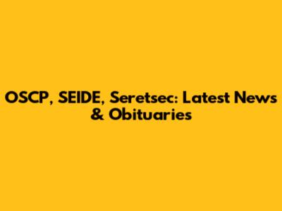 OSCP, SEIDE, Seretsec: Latest News & Obituaries