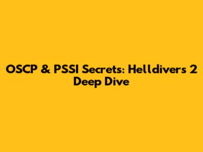 OSCP & PSSI Secrets: Helldivers 2 Deep Dive
