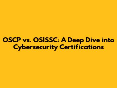 OSCP vs. OSISSC: A Deep Dive into Cybersecurity Certifications