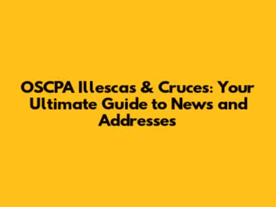 OSCPA Illescas & Cruces: Your Ultimate Guide to News and Addresses