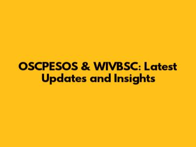 OSCPESOS & WIVBSC: Latest Updates and Insights