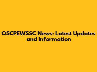 OSCPEWSSC News: Latest Updates and Information