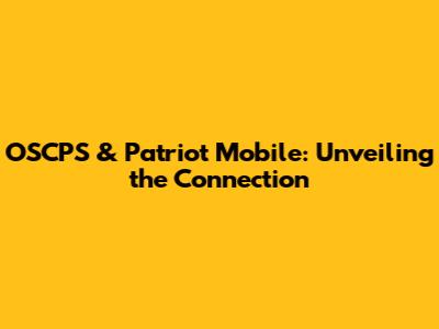 OSCPS & Patriot Mobile: Unveiling the Connection