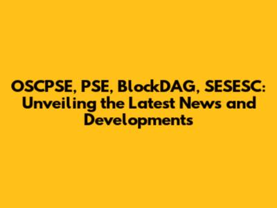 OSCPSE, PSE, BlockDAG, SESESC: Unveiling the Latest News and Developments