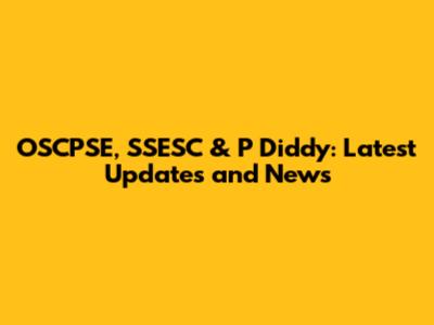 OSCPSE, SSESC & P Diddy: Latest Updates and News