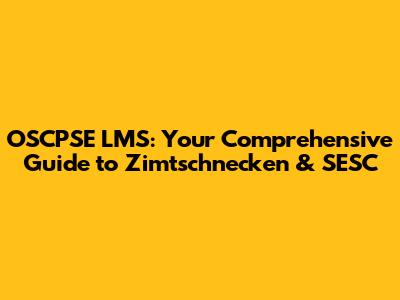 OSCPSE LMS: Your Comprehensive Guide to Zimtschnecken & SESC