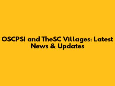 OSCPSI and TheSC Villages: Latest News & Updates
