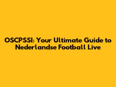 OSCPSSI: Your Ultimate Guide to Nederlandse Football Live