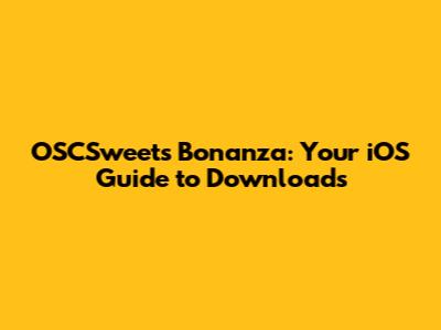 OSCSweets Bonanza: Your iOS Guide to Downloads