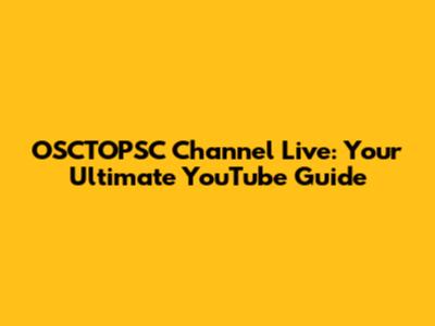 OSCTOPSC Channel Live: Your Ultimate YouTube Guide