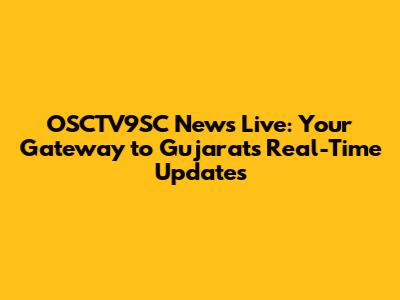 OSCTV9SC News Live: Your Gateway to Gujarat's Real-Time Updates