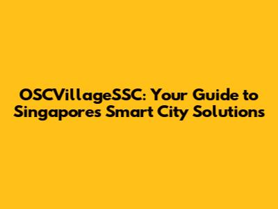 OSCVillageSSC: Your Guide to Singapore's Smart City Solutions
