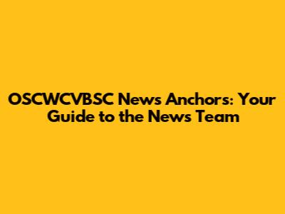 OSCWCVBSC News Anchors: Your Guide to the News Team