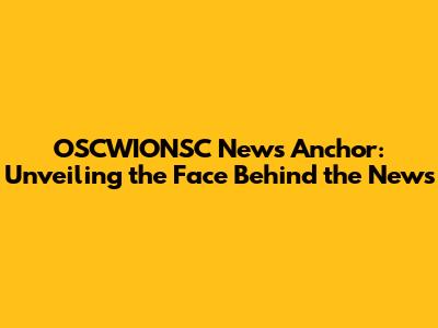 OSCWIONSC News Anchor: Unveiling the Face Behind the News
