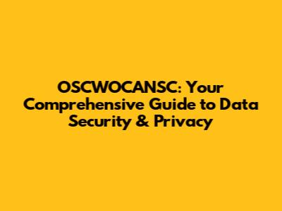 OSCWOCANSC: Your Comprehensive Guide to Data Security & Privacy
