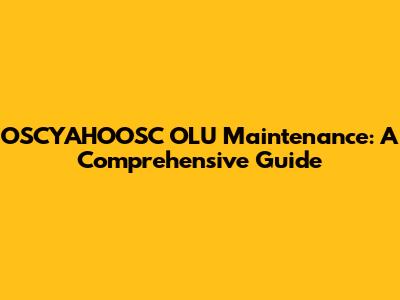 OSCYAHOOSC OLU Maintenance: A Comprehensive Guide