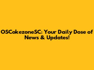 OSCokezoneSC: Your Daily Dose of News & Updates!