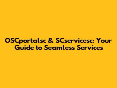 OSCportalsc & SCservicesc: Your Guide to Seamless Services