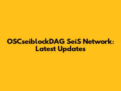 OSCseiblockDAG SeiS Network: Latest Updates