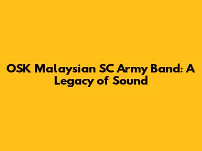 OSK Malaysian SC Army Band: A Legacy of Sound
