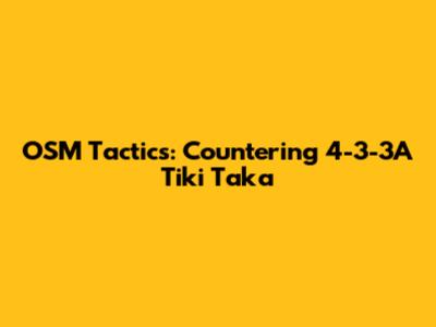 OSM Tactics: Countering 4-3-3A Tiki Taka