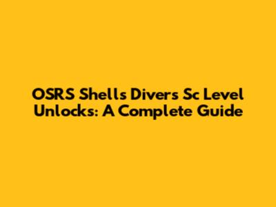 OSRS Shells Diver's Sc Level Unlocks: A Complete Guide
