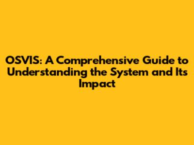 OSVIS: A Comprehensive Guide to Understanding the System and Its Impact