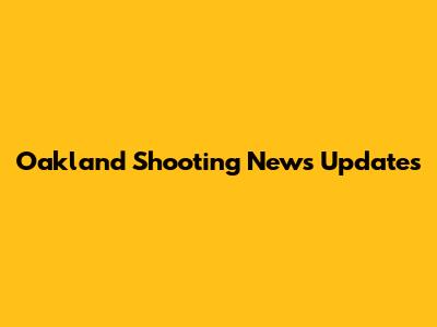 Oakland Shooting News Updates