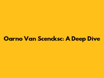 Oarno Van Scencksc: A Deep Dive