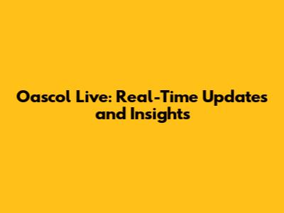 Oascol Live: Real-Time Updates and Insights