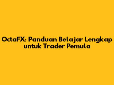 OctaFX: Panduan Belajar Lengkap untuk Trader Pemula