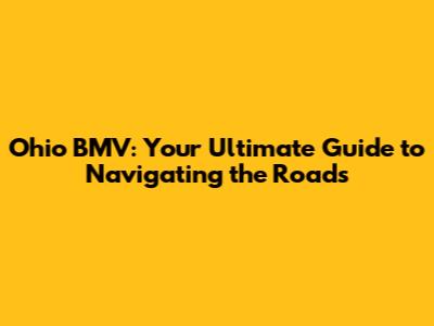 Ohio BMV: Your Ultimate Guide to Navigating the Roads