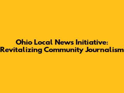 Ohio Local News Initiative: Revitalizing Community Journalism