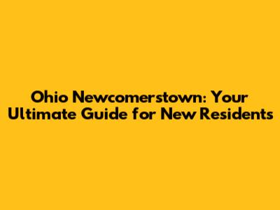 Ohio Newcomerstown: Your Ultimate Guide for New Residents