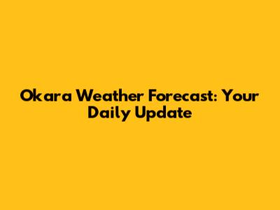 Okara Weather Forecast: Your Daily Update