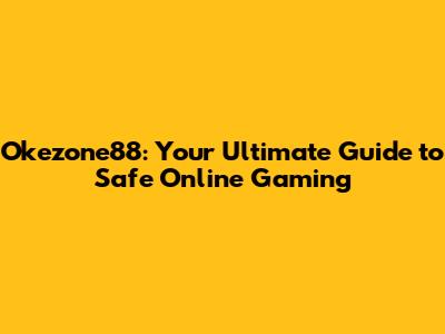Okezone88: Your Ultimate Guide to Safe Online Gaming