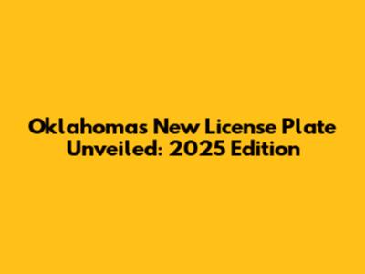 Oklahoma's New License Plate Unveiled: 2025 Edition