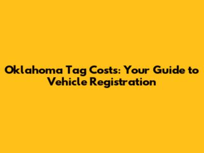 Oklahoma Tag Costs: Your Guide to Vehicle Registration