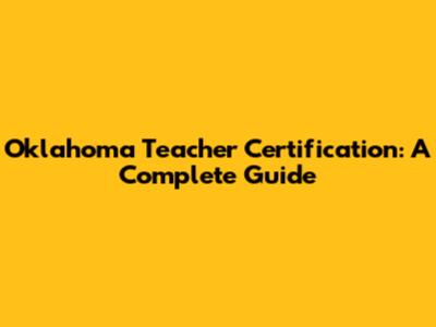 Oklahoma Teacher Certification: A Complete Guide