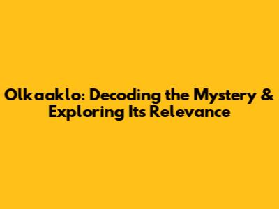 Olkaaklo: Decoding the Mystery & Exploring Its Relevance