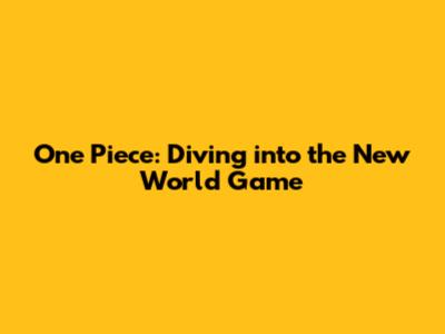 One Piece: Diving into the New World Game
