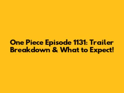 One Piece Episode 1131: Trailer Breakdown & What to Expect!