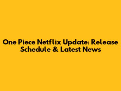 One Piece Netflix Update: Release Schedule & Latest News