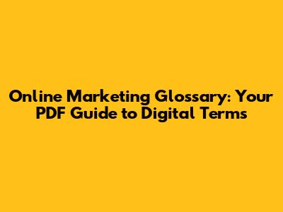 Online Marketing Glossary: Your PDF Guide to Digital Terms