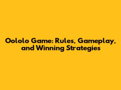 Oololo Game: Rules, Gameplay, and Winning Strategies