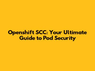 Openshift SCC: Your Ultimate Guide to Pod Security